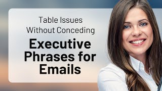Table Issues Without Conceding: Executive Phrases for Emails