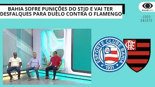 BAHIA SOFRE PUNIÇÕES DO STJD E VAI TER DESFALQUES PARA DUELO CONTRA O FLAMENGO | JOGO ABERTO BA