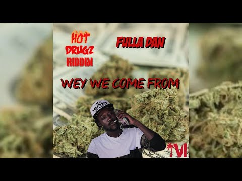 Fulla Dan - Wey We Come From (Hot Drugz Riddim)