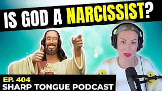 Is God A Narcissist? | Jessimae Peluso | Sharp Tongue Podcast Ep. 404