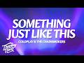 The Chainsmokers & Coldplay - Something Just Like This (Lyrics)