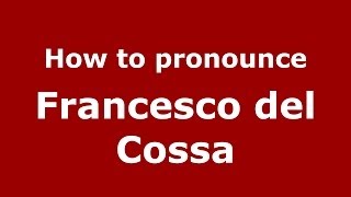 How to pronounce Francesco Del Cossa