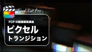 【Final Cut Pro】ファイナルカットプロでピクセルトランジションの作り方（レトロ表現、デジタル表現）