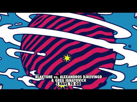 blaktone vs Alexandros Djkevingr & Greg Ignatovich - I Have To Go