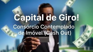 Capital de Giro para Empresas: Usando Consórcio Contemplado de Imóvel (Cash Out)