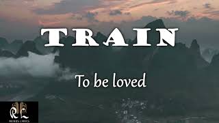 TRAIN - TO BE LOVED (LYRICS)