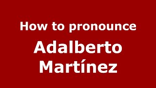 How to pronounce Adalberto Martínez