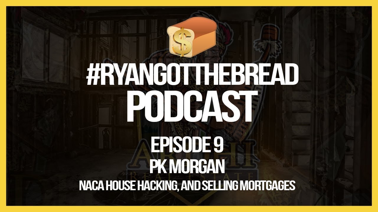 NACA House Hacking Duplex, and Selling Mortgages with PK Morgan | Ryan Got The Bread Podcast EP009