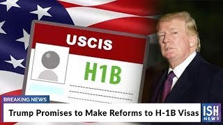 Trump Promises to Make Reforms to H-1B Visas