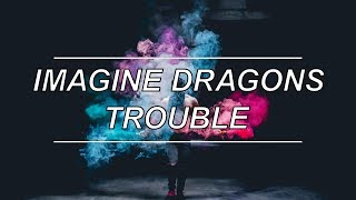 Trouble - Imagine Dragons (Lyrics)