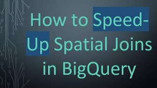 Download the video "How to Speed-Up Spatial Joins in BigQuery"