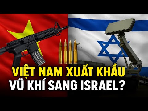 Bất ngờ: Việt Nam xuất khẩu vũ khí sang Israel, kiếm hàng triệu đô