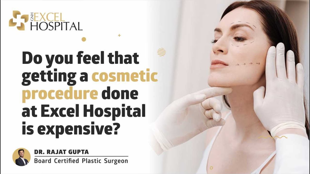 Do you feel that getting a cosmetic procedure done at Excel Hospital is expensive? Dr Rajat Gupta