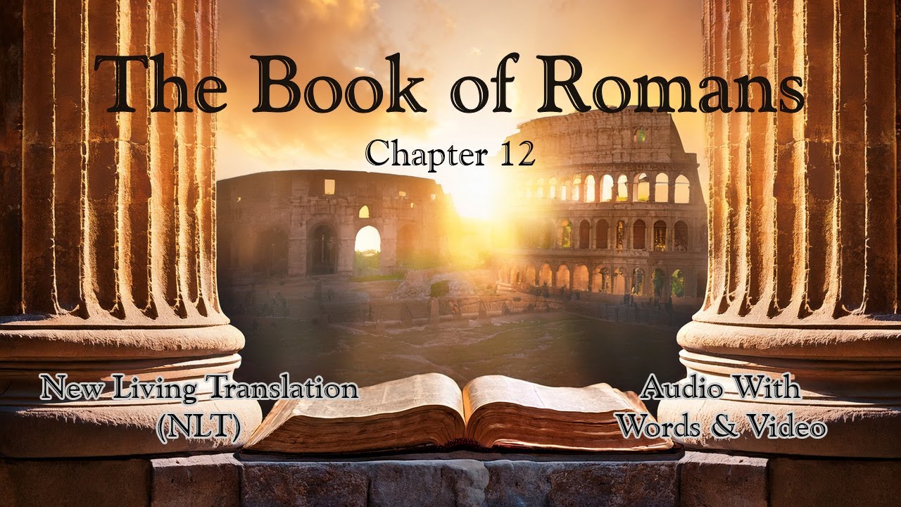 The Book of Romans Chapter 12 - Holy Bible (NLT) - Audio with Words & Video