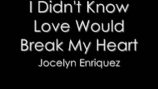 Jocelyn Enriquez -  I Didn&#39;t Know Love Would Break Your Heart