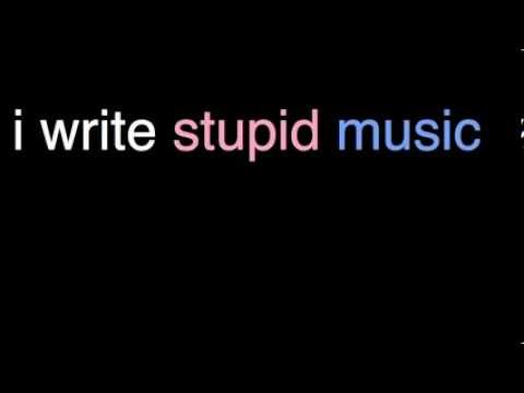I Write Stupid Music