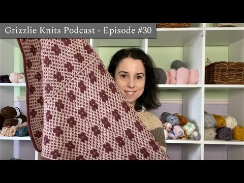 Grizzlie Knits Podcast - Episode #30- A Catch Up, FO Parade and My New WIP!