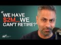 “We have $2M…Why can’t we retire?”
