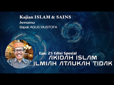 KAJIAN ISLAM & SAINS ||Ep - 25 Ed Sp || AKIDAH ISLAM ILMIAH ATAU TIDAK || Agus Mustofa
