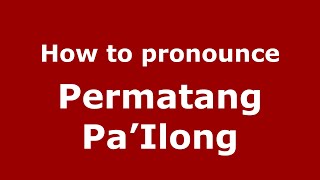 How to pronounce Permatang Pa’ilong