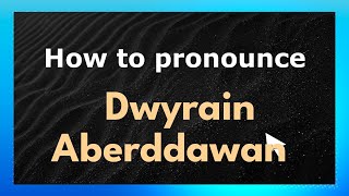 How to pronounce Dwyrain Aberddawan