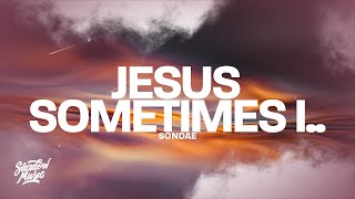 Sondae - Jesus, sometimes i.. (Lyrics)