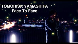 TOMOHISA YAMASHITA - &#39;Face To Face &#39; MV