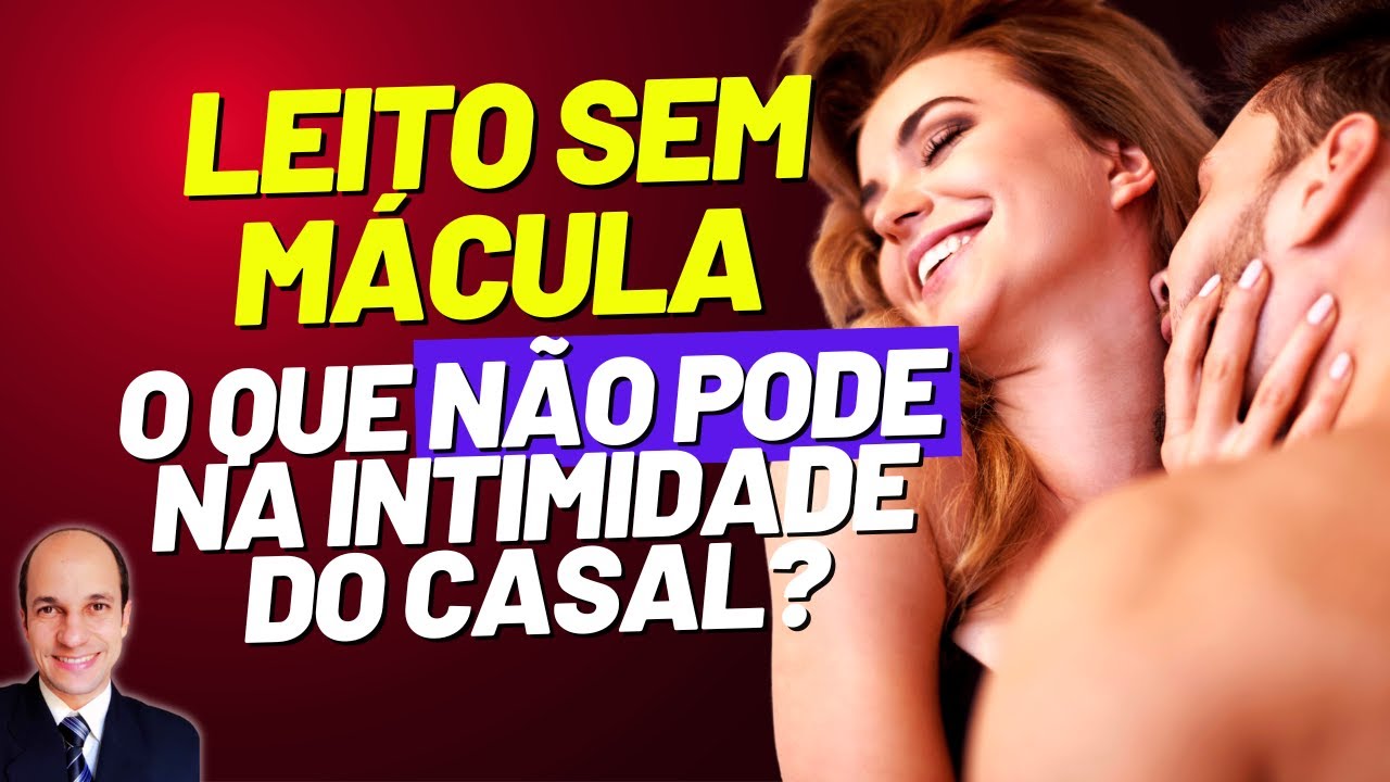HEBREUS 13.4: O que pode e o que não pode na INTIMIDADE do casal entre 4 paredes?