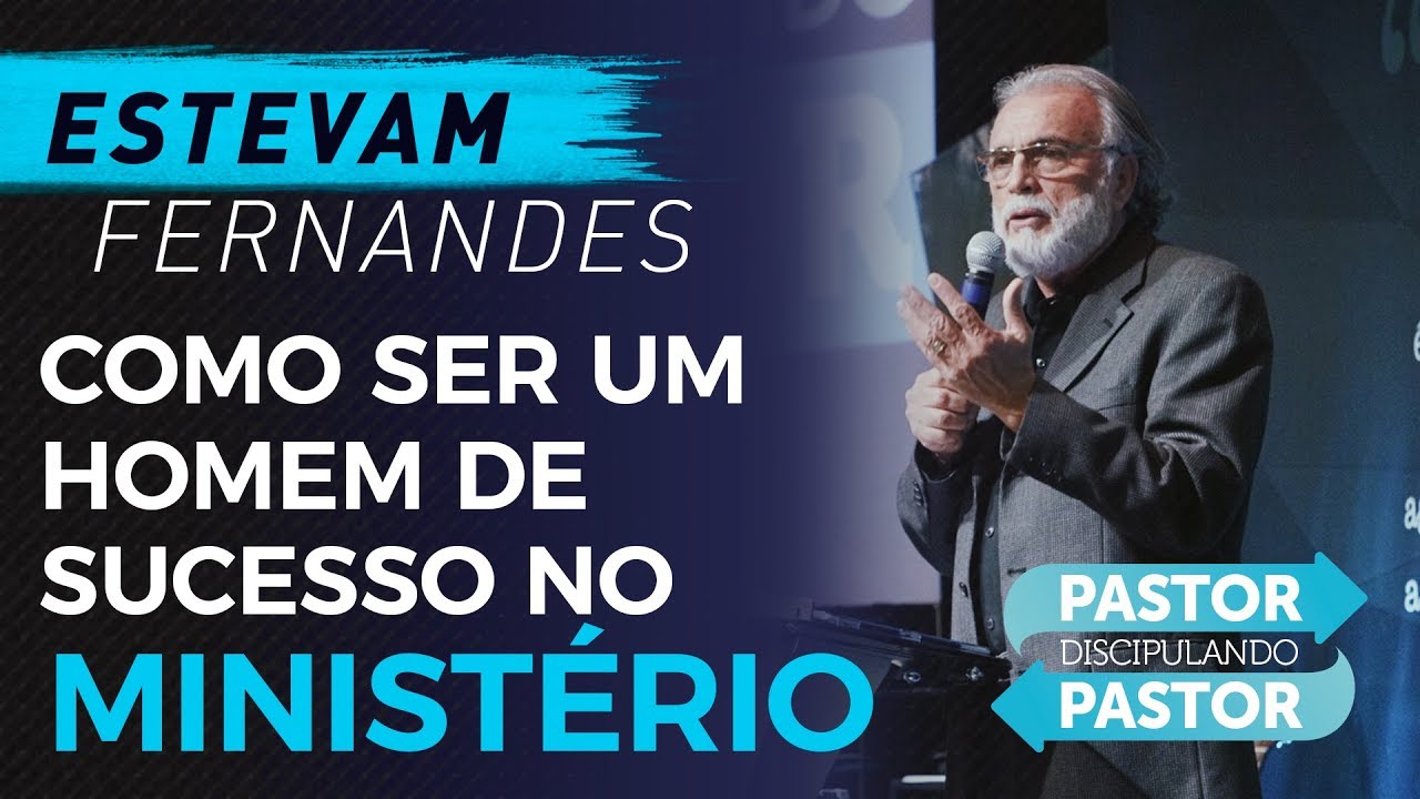 Como ser um homem de sucesso no ministério - Estevam Fernandes