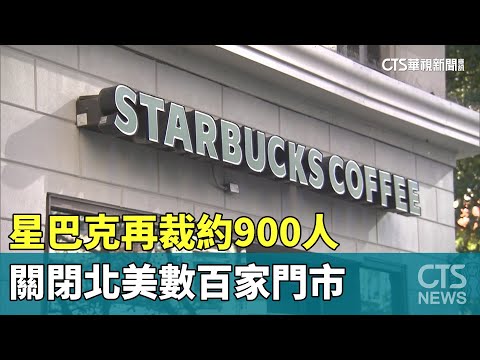 星巴克再裁約900人　關閉北美數百家門市