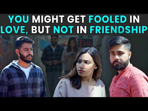 You Might Get Fooled In Love, But Not In Friendship | Rohit R Gaba