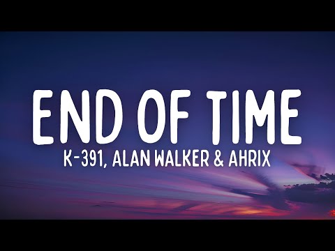 K-391, Alan Walker & Ahrix - End Of Time (Lyrics)