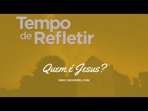 Tempo de Refletir 1885 - Quem é Jesus?