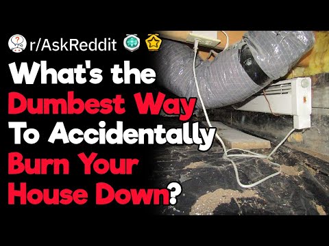 STOP Doing That, You'll Burn Your House Down!