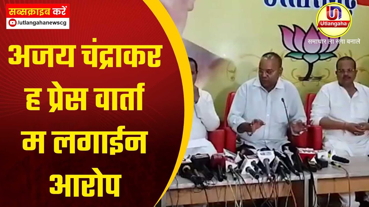 अजय चंद्राकर ह प्रेस वार्ता म लगाईन आरोप