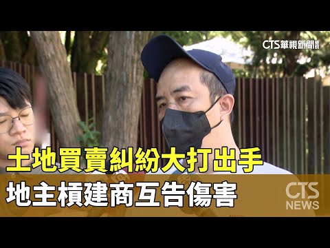 土地買賣糾紛大打出手　地主槓建商互告傷害