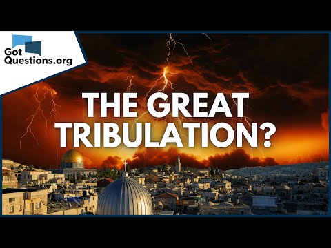 What is the Great Tribulation?  |  GotQuestions.org
