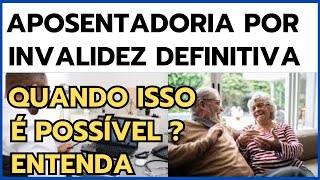 QUANDO SUA APOSENTADORIA POR INVALIDEZ SE TORNA DEFINITIVA ?