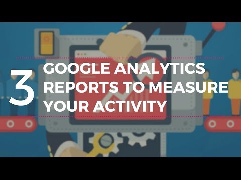 3 essential Google Analytics reports to measure your activity