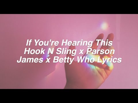 If You're Hearing This || Hook N Sling, Parson James, & Betty Who Lyrics
