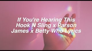 If You&#39;re Hearing This || Hook N Sling, Parson James, &amp; Betty Who Lyrics