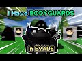 Evade, But I Have BODYGUARDS