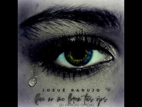 TEMAS DJ VARGAS OFICIAL/ JOSUÉ RARUJO - QUE NO ME LLOREN TUS OJOS REMIX 2022