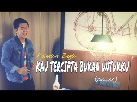 Foiman Zega - KAU TERCIPTA BUKAN UNTUKKU  (cover)