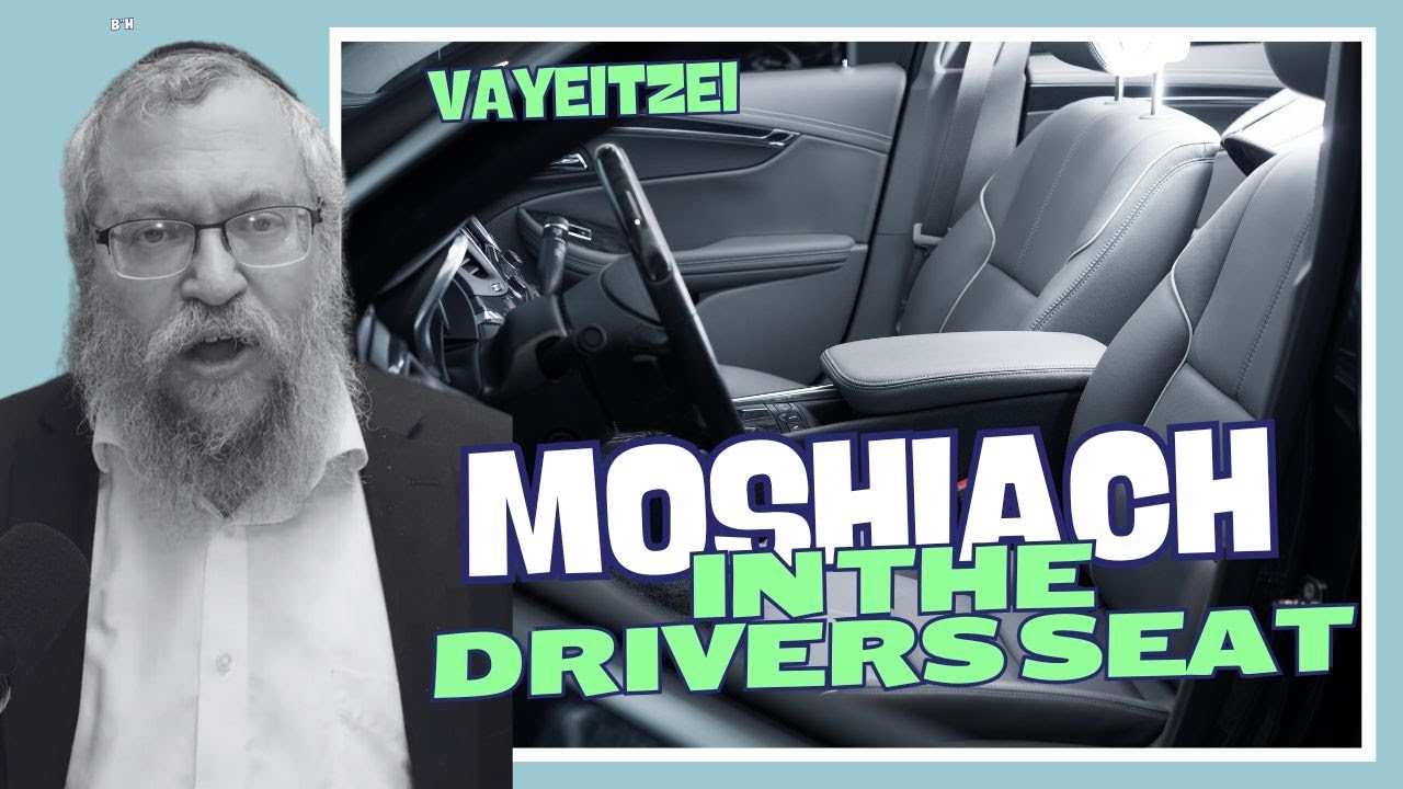 Vayeitzi - Moshiach in the Drivers Seat!