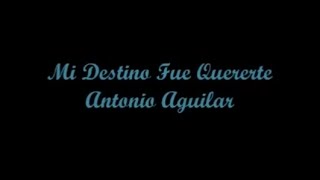 Mi Destino Fue Quererte (My Destiny Was To Love You) - Antonio Aguilar (Letra - Lyrics)