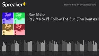 Ray Melo- I'll Follow The Sun (The Beatles Cover)