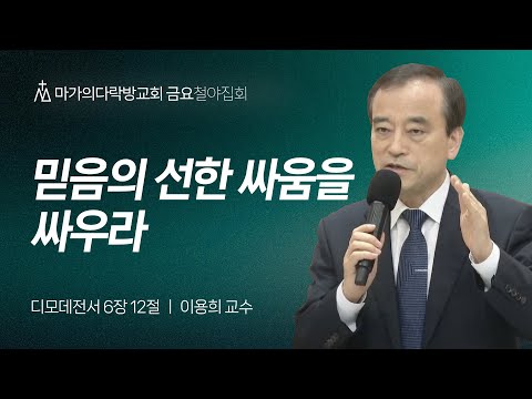 [이용희 교수] 믿음의 선한 싸움을 싸우라 | 금요집회 | 2024.11.01