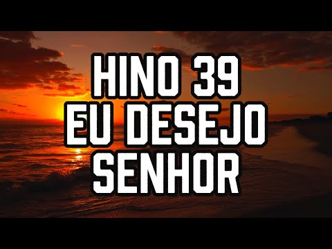 HINO 39 CCB - Eu Desejo, Senhor - HINÁRIO 5 - Hino Cantado COM LETRA