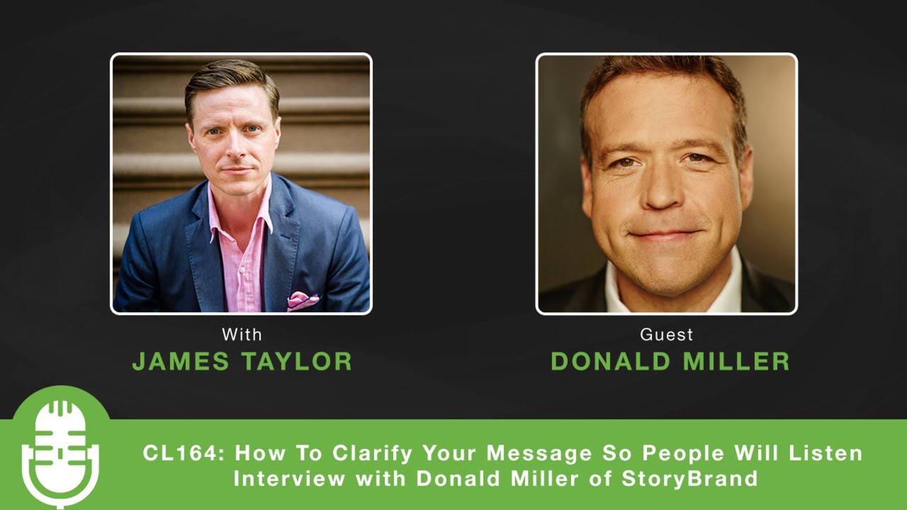 CL164: How To Clarify Your Message So People Will Listen - with Donald Miller of StoryBrand